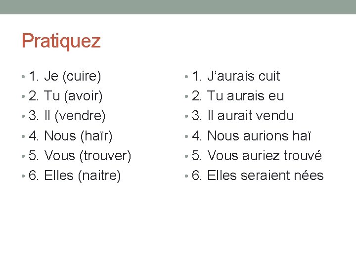 Pratiquez • 1. Je (cuire) • 1. J’aurais cuit • 2. Tu (avoir) •