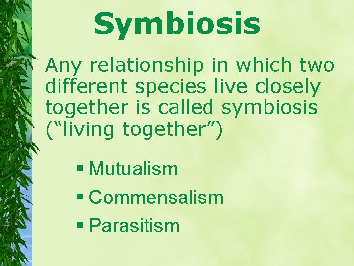 Symbiosis Any relationship in which two different species live closely together is called symbiosis