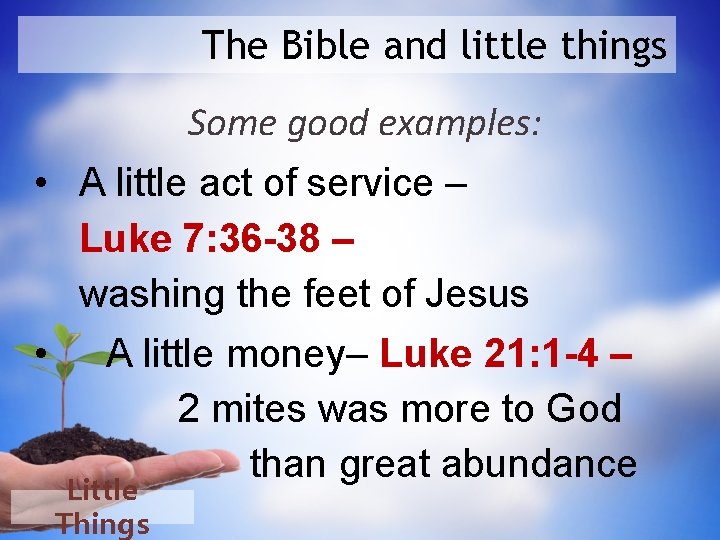 The Bible and little things Some good examples: • A little act of service