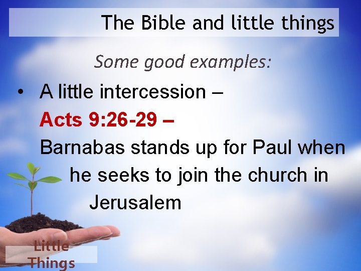 The Bible and little things Some good examples: • A little intercession – Acts