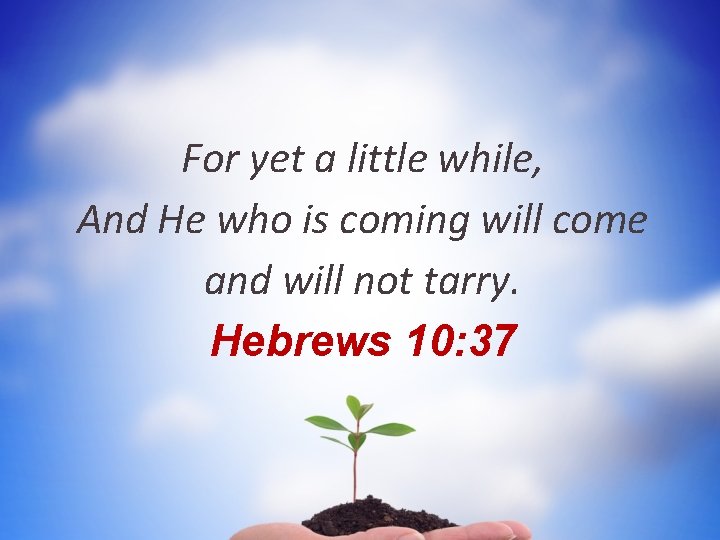 For yet a little while, And He who is coming will come and will