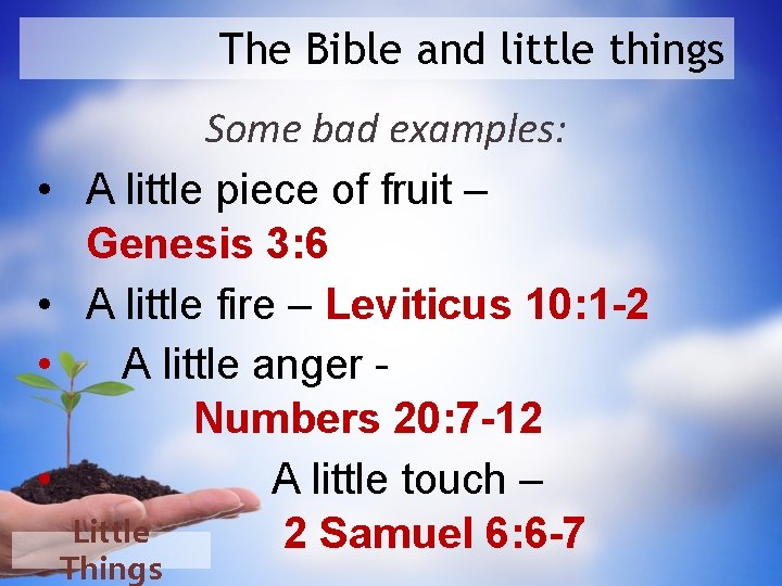 The Bible and little things • • Some bad examples: A little piece of