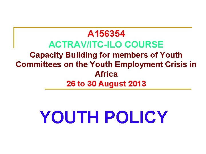 A 156354 ACTRAV/ITC-ILO COURSE Capacity Building for members of Youth Committees on the Youth