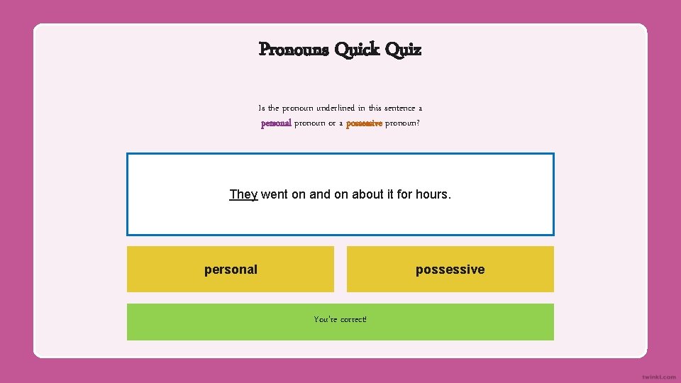 Pronouns Quick Quiz Is the pronoun underlined in this sentence a personal pronoun or