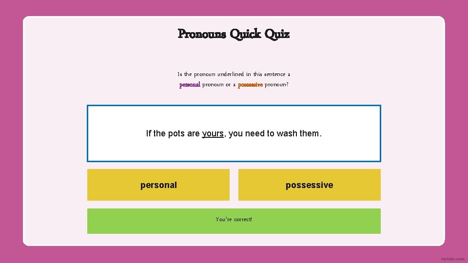 Pronouns Quick Quiz Is the pronoun underlined in this sentence a personal pronoun or