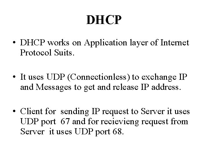 DHCP • DHCP works on Application layer of Internet Protocol Suits. • It uses