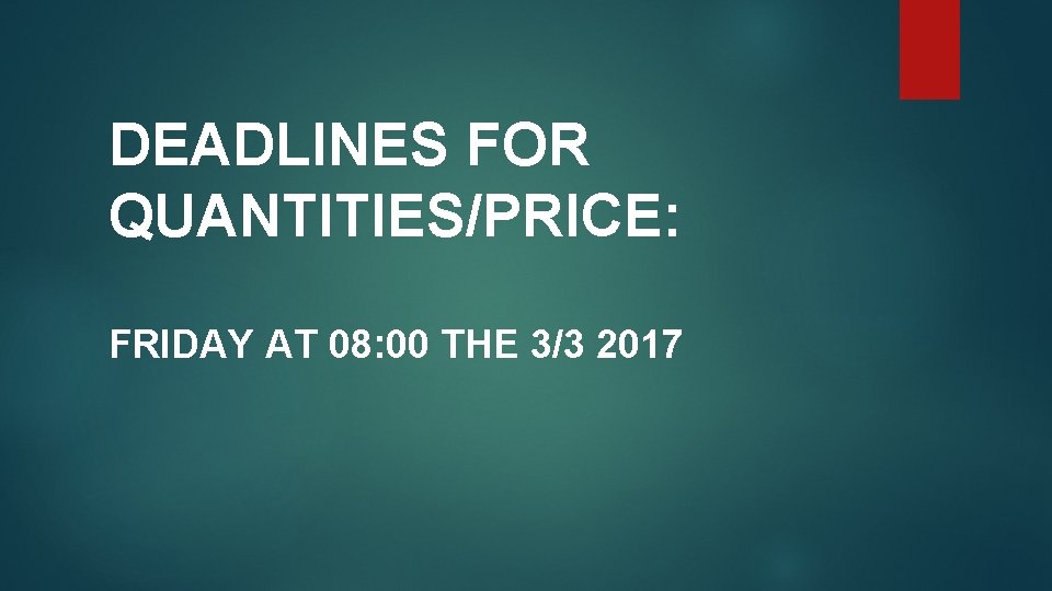 DEADLINES FOR QUANTITIES/PRICE: FRIDAY AT 08: 00 THE 3/3 2017 