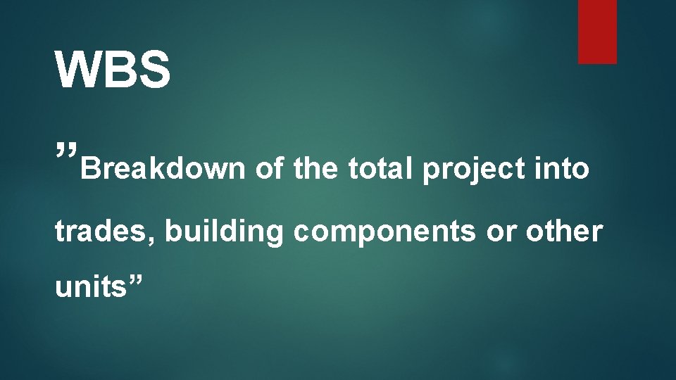 WBS ”Breakdown of the total project into trades, building components or other units” 