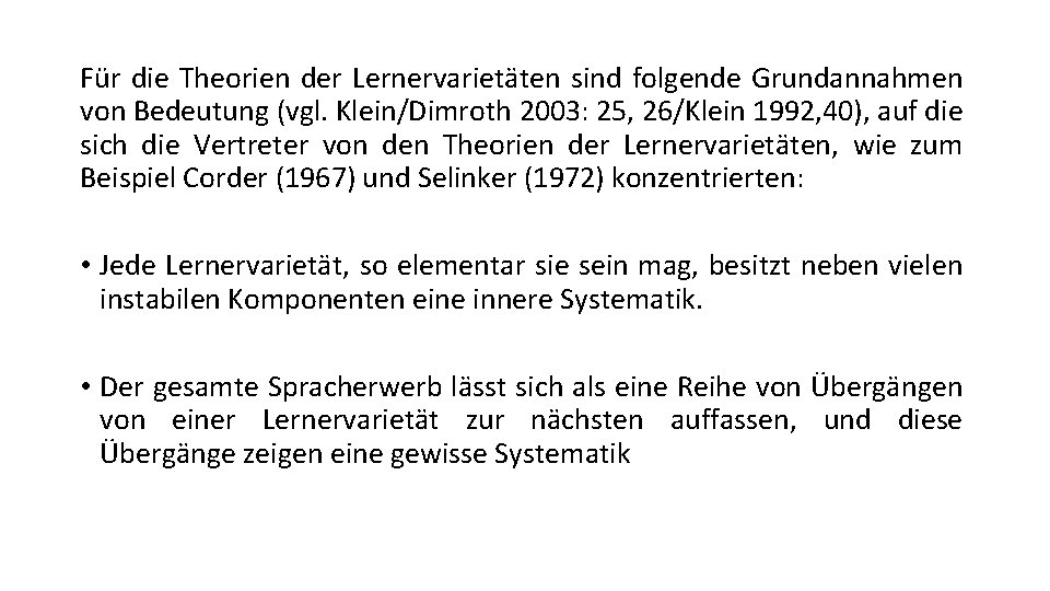 Für die Theorien der Lernervarietäten sind folgende Grundannahmen von Bedeutung (vgl. Klein/Dimroth 2003: 25, Für die Theorien der Lernervarietäten sind folgende Grundannahmen von Bedeutung (vgl. Klein/Dimroth 2003: 25,
