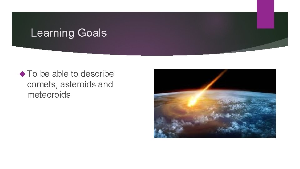 Learning Goals To be able to describe comets, asteroids and meteoroids 