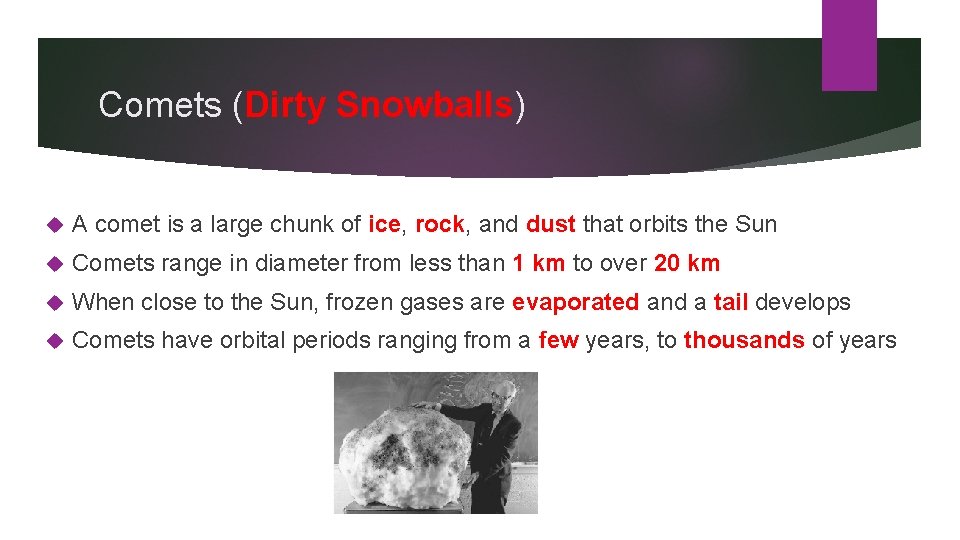 Comets (Dirty Snowballs) A comet is a large chunk of ice, rock, and dust