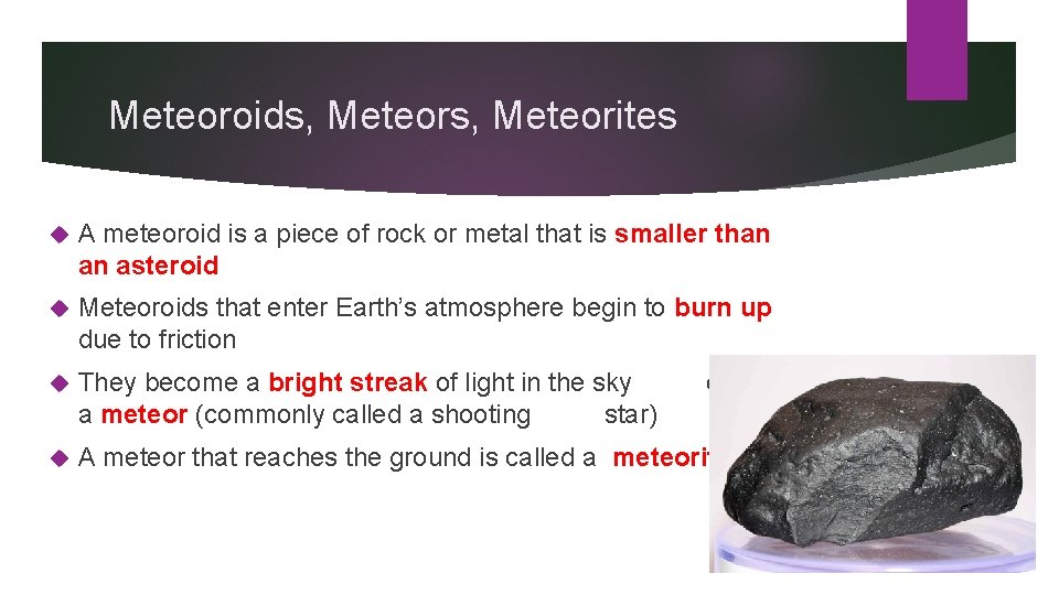 Meteoroids, Meteorites A meteoroid is a piece of rock or metal that is smaller