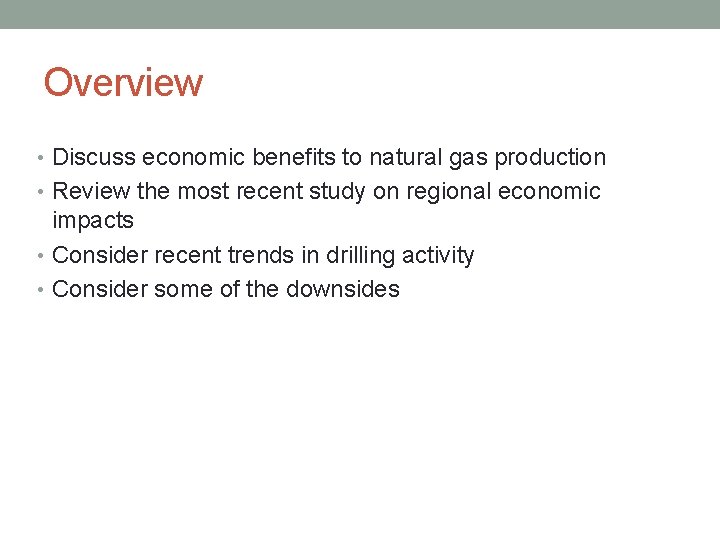 Overview • Discuss economic benefits to natural gas production • Review the most recent