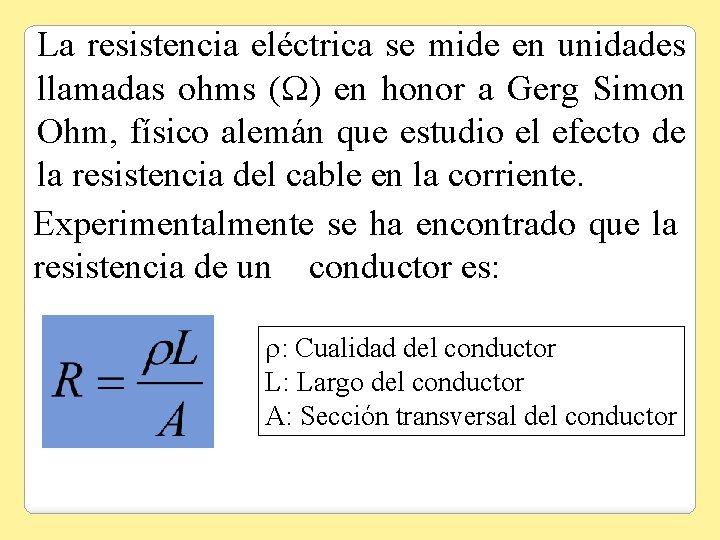 La resistencia eléctrica se mide en unidades llamadas ohms ( ) en honor a