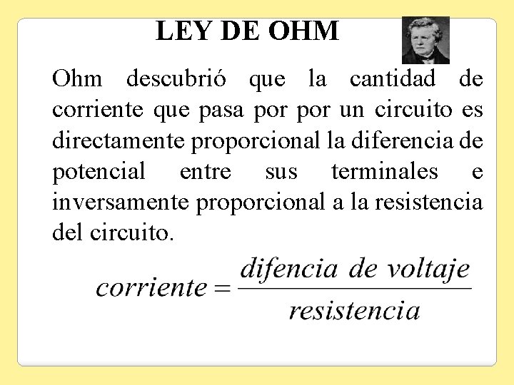 LEY DE OHM Ohm descubrió que la cantidad de corriente que pasa por un