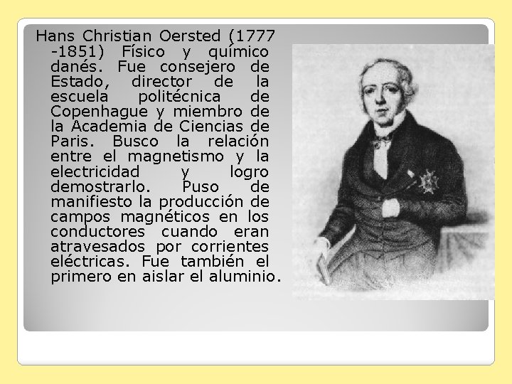 Hans Christian Oersted (1777 -1851) Físico y químico danés. Fue consejero de Estado, director