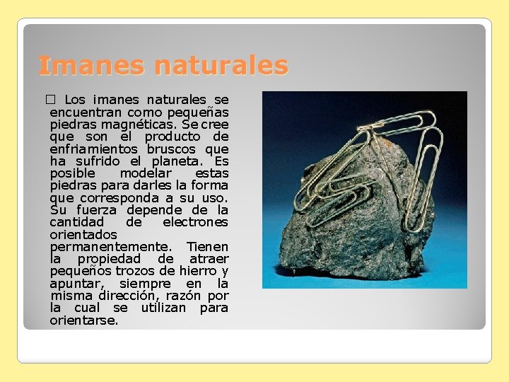 Imanes naturales � Los imanes naturales se encuentran como pequeñas piedras magnéticas. Se cree