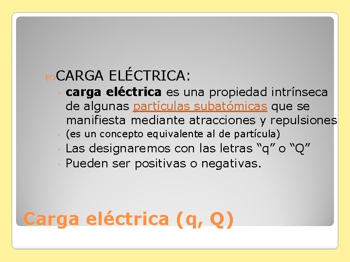  CARGA ELÉCTRICA: ◦ carga eléctrica es una propiedad intrínseca de algunas partículas subatómicas