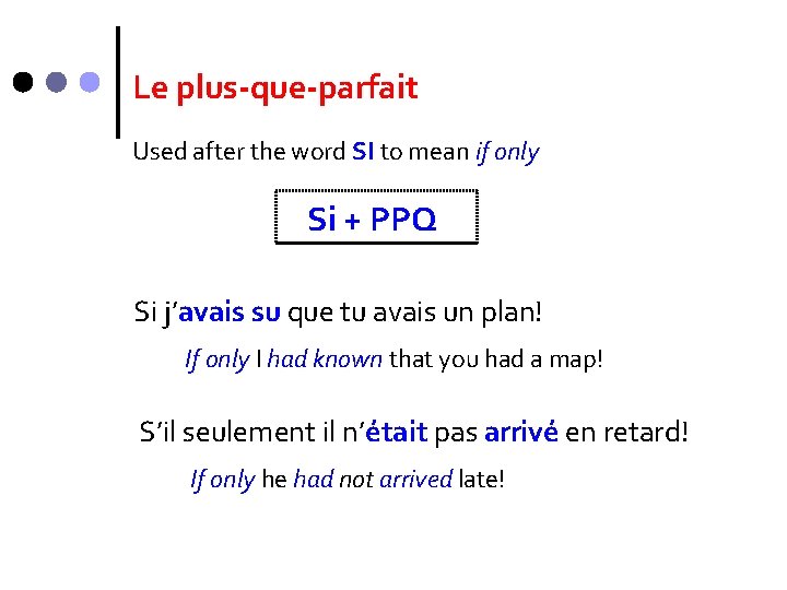 Le plus-que-parfait Used after the word SI to mean if only Si + PPQ