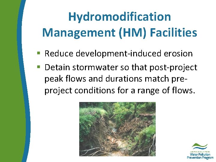 Hydromodification Management (HM) Facilities § Reduce development-induced erosion § Detain stormwater so that post-project