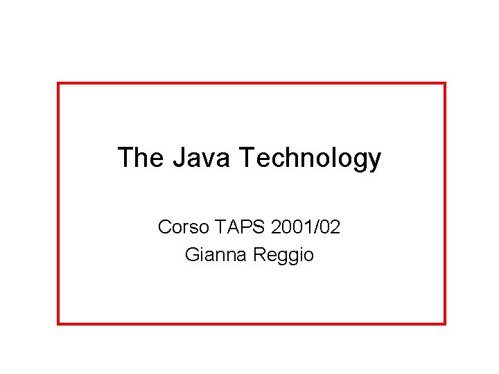 The Java Technology Corso TAPS 2001/02 Gianna Reggio 