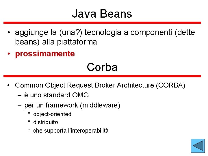 Java Beans • aggiunge la (una? ) tecnologia a componenti (dette beans) alla piattaforma