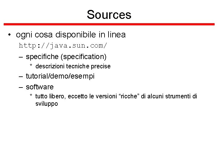 Sources • ogni cosa disponibile in linea http: //java. sun. com/ – specifiche (specification)