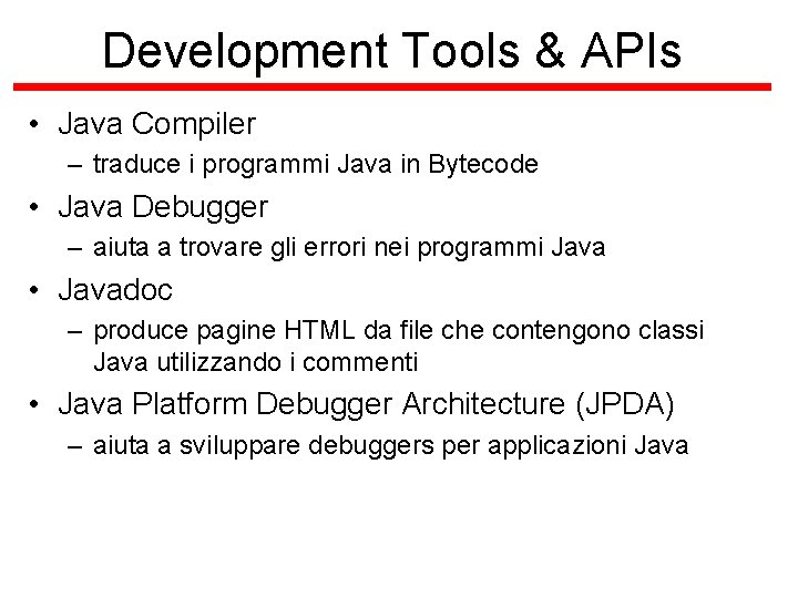 Development Tools & APIs • Java Compiler – traduce i programmi Java in Bytecode