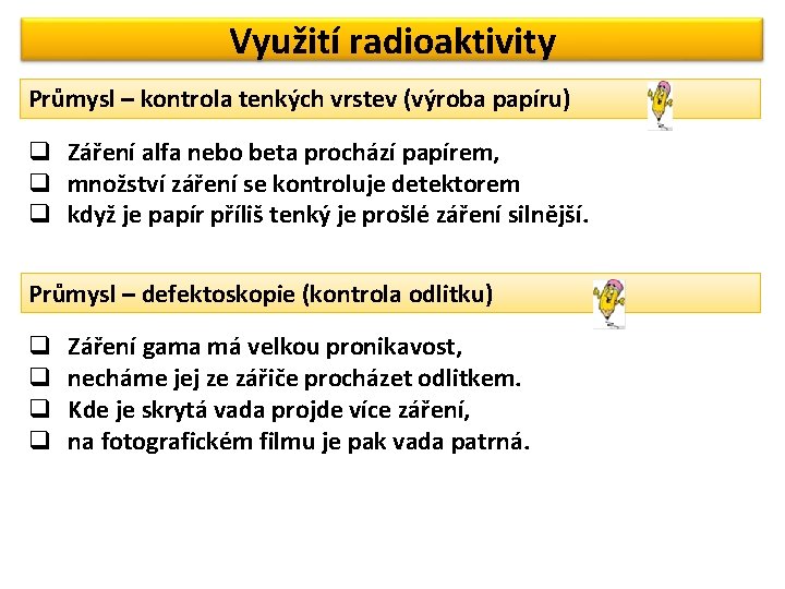 Využití radioaktivity Průmysl – kontrola tenkých vrstev (výroba papíru) q Záření alfa nebo beta