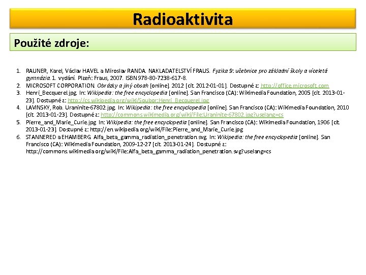Radioaktivita Použité zdroje: 1. RAUNER, Karel, Václav HAVEL a Miroslav RANDA. NAKLADATELSTVÍ FRAUS. Fyzika