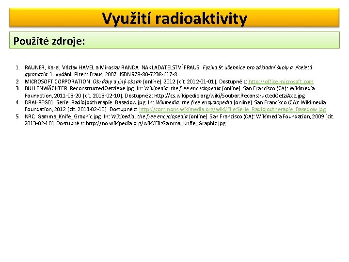 Využití radioaktivity Použité zdroje: 1. RAUNER, Karel, Václav HAVEL a Miroslav RANDA. NAKLADATELSTVÍ FRAUS.