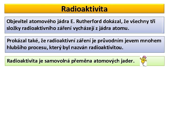 Radioaktivita Objevitel atomového jádra E. Rutherford dokázal, že všechny tři složky radioaktivního záření vycházejí