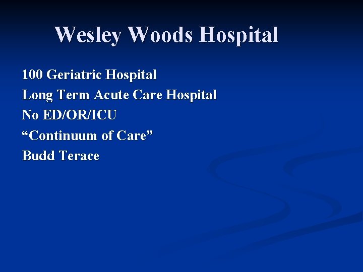 Wesley Woods Hospital 100 Geriatric Hospital Long Term Acute Care Hospital No ED/OR/ICU “Continuum