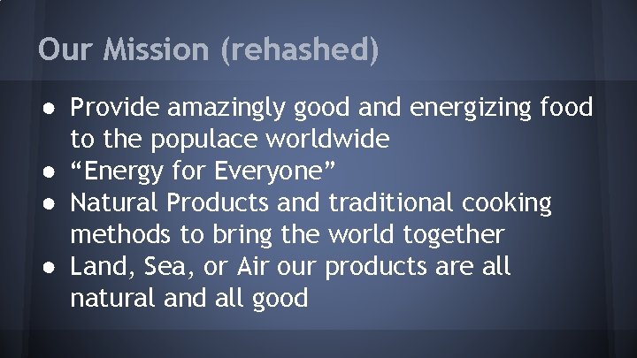 Our Mission (rehashed) ● Provide amazingly good and energizing food to the populace worldwide