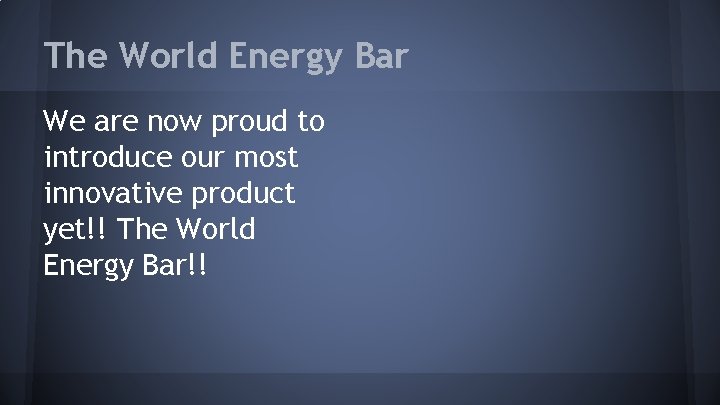 The World Energy Bar We are now proud to introduce our most innovative product