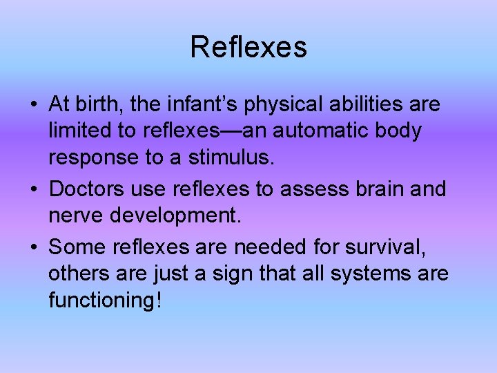 Reflexes • At birth, the infant’s physical abilities are limited to reflexes—an automatic body