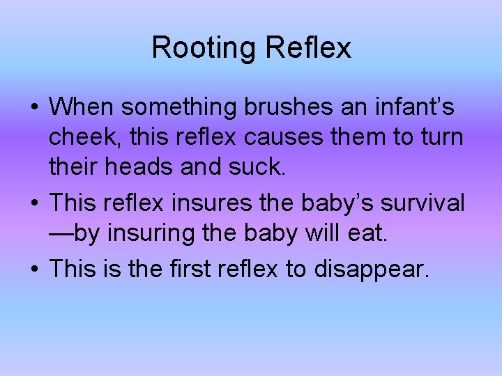 Rooting Reflex • When something brushes an infant’s cheek, this reflex causes them to