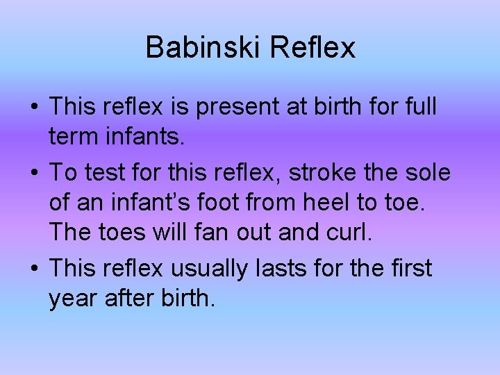 Babinski Reflex • This reflex is present at birth for full term infants. •