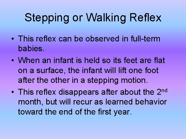 Stepping or Walking Reflex • This reflex can be observed in full-term babies. •