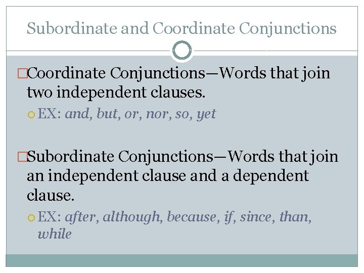 Subordinate and Coordinate Conjunctions �Coordinate Conjunctions—Words that join two independent clauses. EX: and, but,