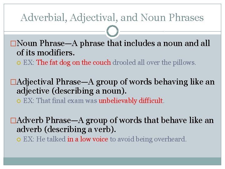 Adverbial, Adjectival, and Noun Phrases �Noun Phrase—A phrase that includes a noun and all