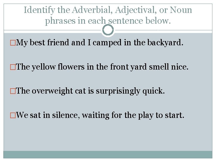 Identify the Adverbial, Adjectival, or Noun phrases in each sentence below. �My best friend