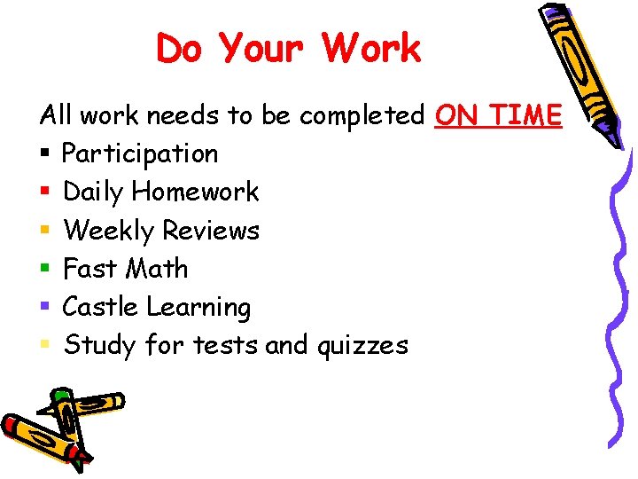 Do Your Work All work needs to be completed ON TIME § Participation §