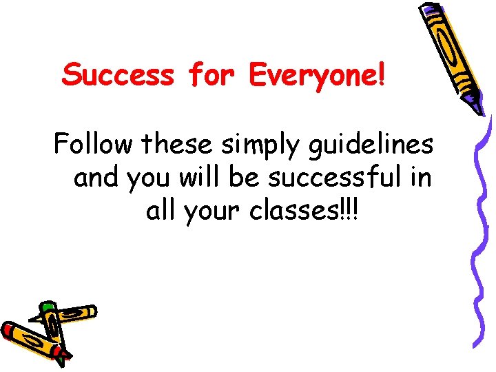 Success for Everyone! Follow these simply guidelines and you will be successful in all