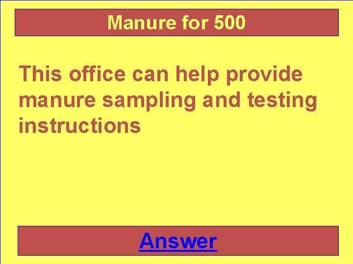 Manure for 500 This office can help provide manure sampling and testing instructions Answer