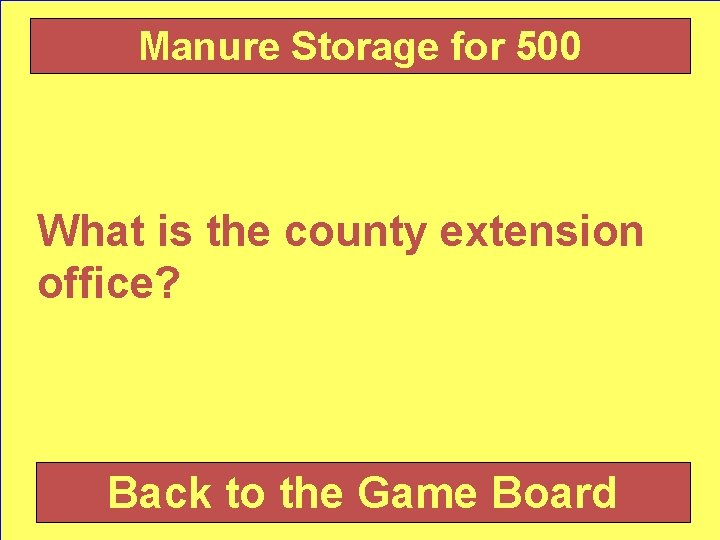 Manure Storage for 500 What is the county extension office? Back to the Game
