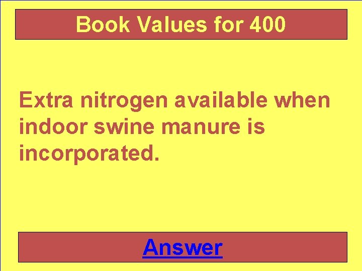 Book Values for 400 Extra nitrogen available when indoor swine manure is incorporated. Answer