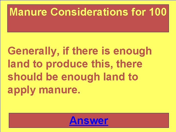 Manure Considerations for 100 Generally, if there is enough land to produce this, there