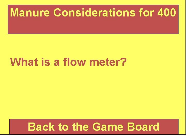 Manure Considerations for 400 What is a flow meter? Back to the Game Board