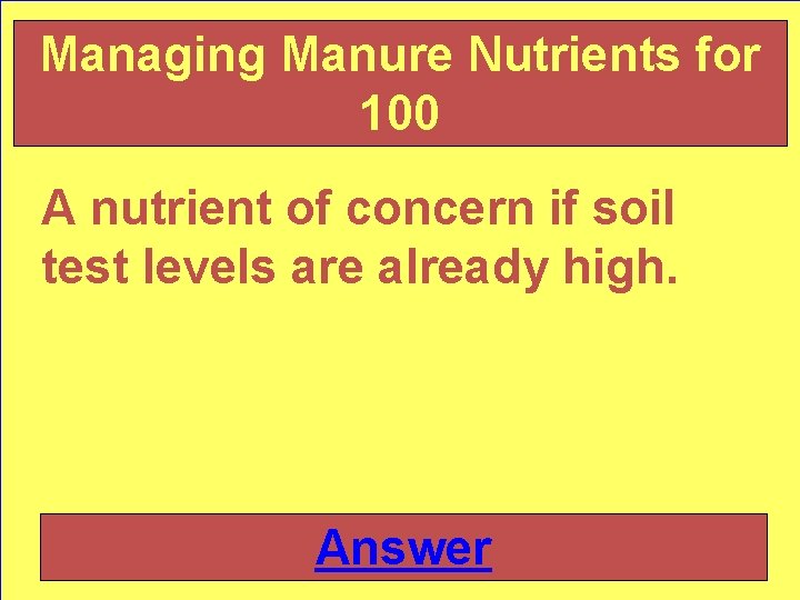 Managing Manure Nutrients for 100 A nutrient of concern if soil test levels are